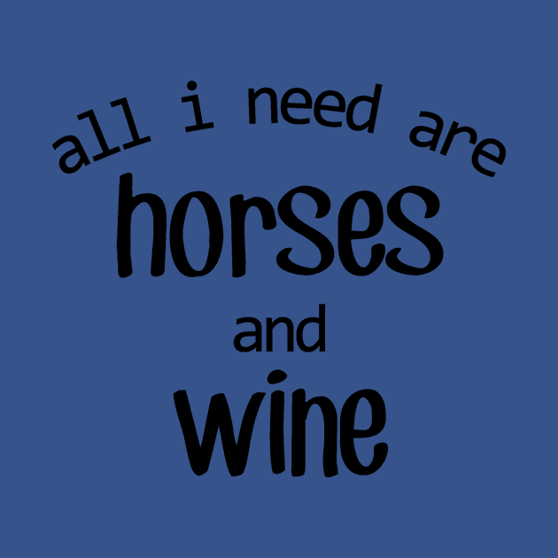 All I need are Horses and Wine! by Distinctively Devyn Designs