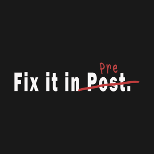 We'll fix it in Post T-Shirt