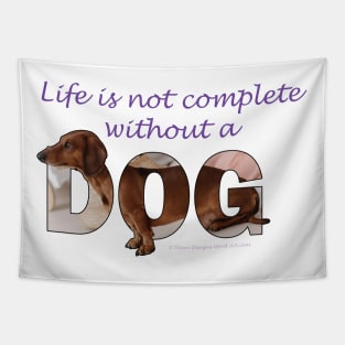 Life is not complete without a dog - Dachshund/Sausage dog oil painting word art Tapestry