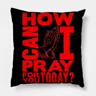 How Can I Pray For You Today? Pillow