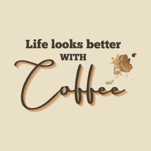 Life looks better with coffee T-Shirt