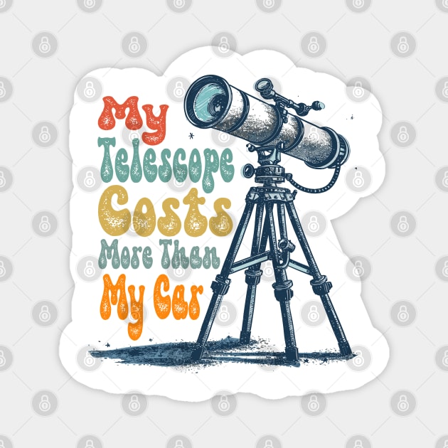 My Telescope Costs More Than My Car Stargazing Enthusiast Magnet by aneisha