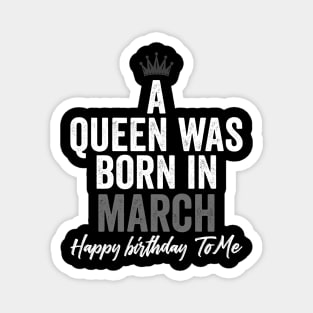 A queen was born in March happy birthday to me Magnet