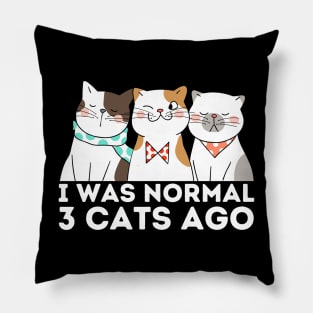 I was normal 3 cats ago Pillow