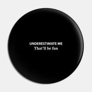 Underestimate Me That'll Be Fun Pin