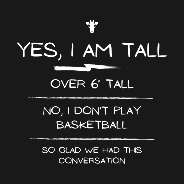 Yes I am Tall, I dont play basketball by Tall One Apparel