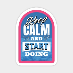 Keep Calm and Start Doing Magnet