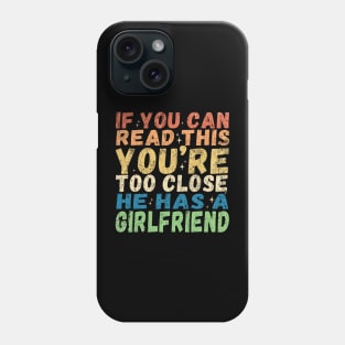 If You're Reading This You're Too Close He Has A Girlfriend Phone Case