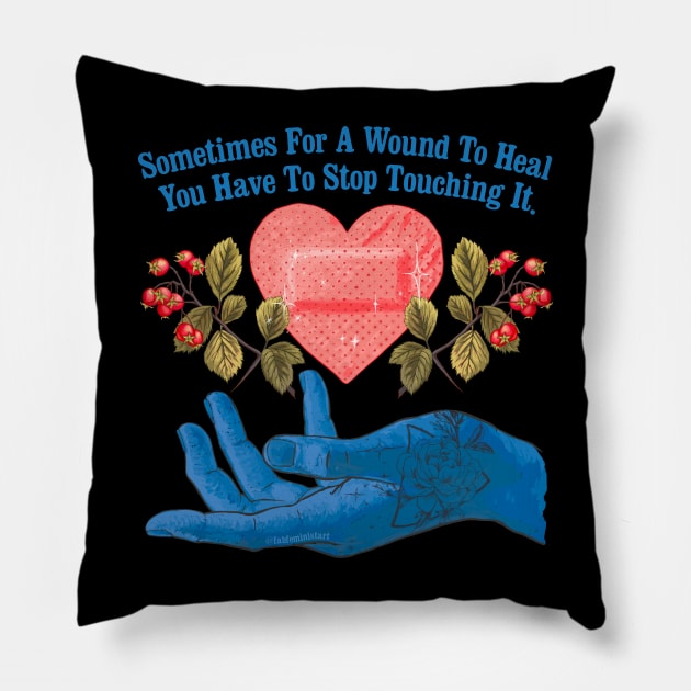 Sometimes For A Wound To Heal You Have To Stop Touching It Pillow by FabulouslyFeminist