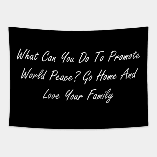 What can you do to promote world peace  Go home and love your family Tapestry