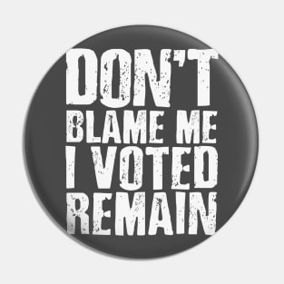 Don't blame me I voted remain Pin