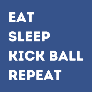 EAT - SLEEP - KICK BALL - REPEAT T-Shirt