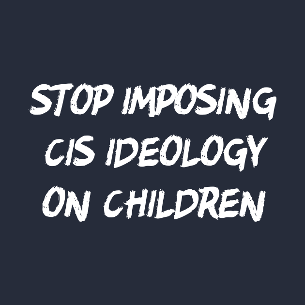 Stop Imposing Cis Ideology On Children by dikleyt