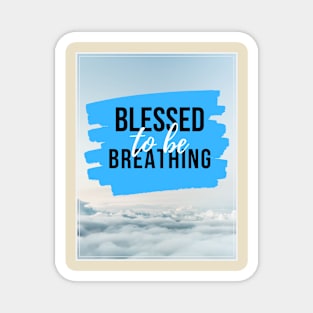 Blessed to Be Breathing Magnet