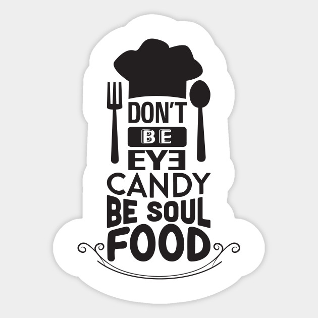 Don T Be Eye Candy Be Soul Food Cooking Sticker Teepublic