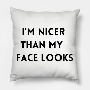 I'M NICER THAN MY FACE LOOKS Pillow