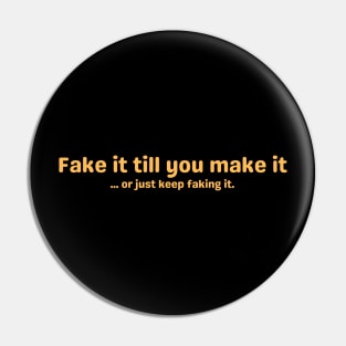 Fake it till you make it ... or just keep faking it. Pin