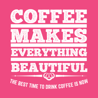 The Best Time To Drink Coffee Is Now T-Shirt