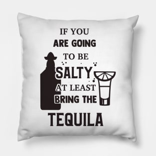 If You Are Going To Be Salty At Least Bring The Tequila Pillow