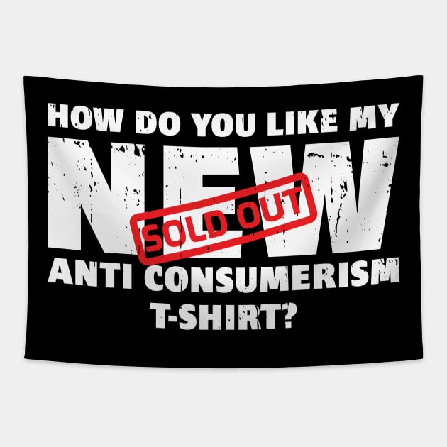 SOLD OUT! How do you like my NEW Anti Consumerism T-Shirt? Tapestry by Made by Popular Demand