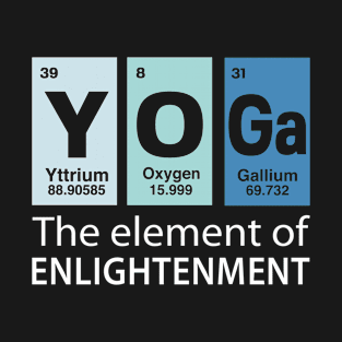 YOGA YTTRIUM OXYGEN GALLIUM THE ELEMENT OF ENLIGHTEMENT T-Shirt