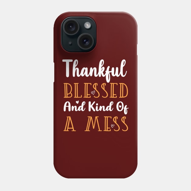 Thankful Blessed and Kind of a Mess Phone Case by kirayuwi