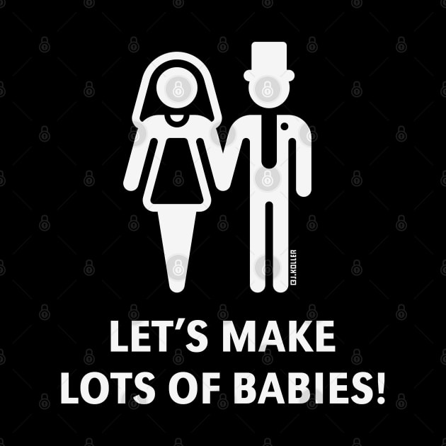 Let's Make Lots Of Babies! (Wedding / Marriage / White) by MrFaulbaum