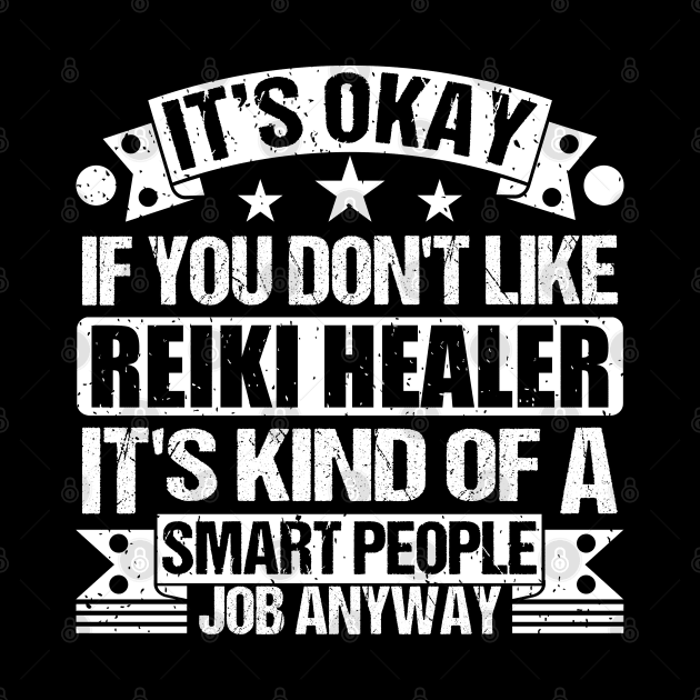 Reiki Healer lover It's Okay If You Don't Like Reiki Healer It's Kind Of A Smart People job Anyway by Benzii-shop 