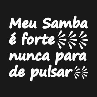 Brazilian samba quote, Meu Samba é forte, nunca para de pulsar T-Shirt