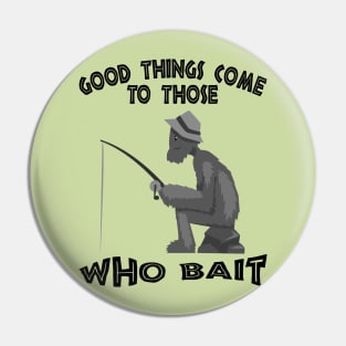 Good things come to those who bait Pin