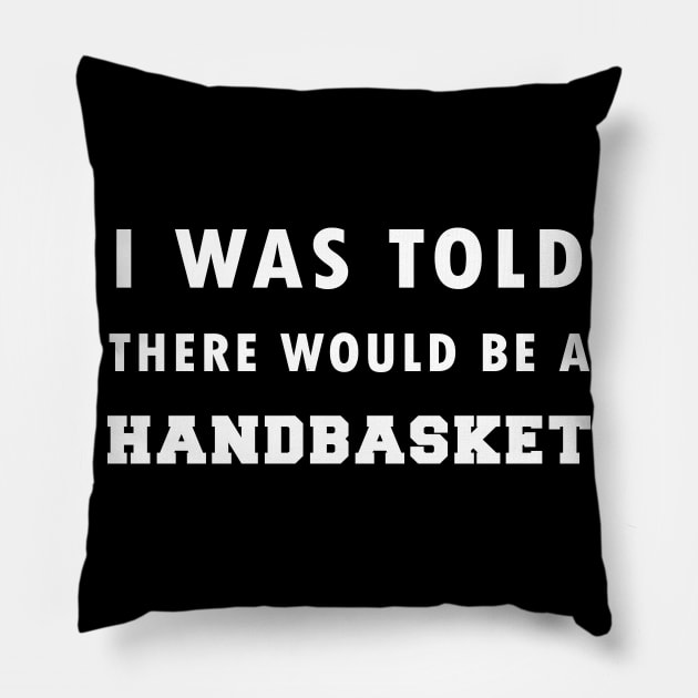 I Was Told There Would Be A Handbasket Pillow by Flipodesigner