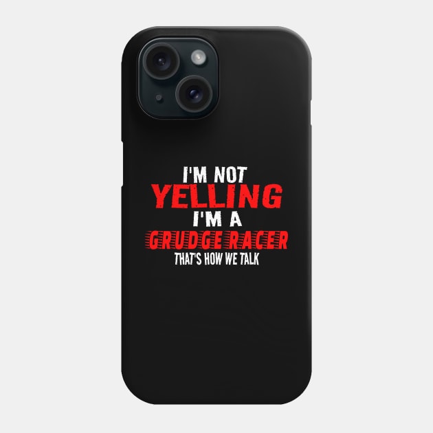 I'm Not Yelling I'm A Grudge Racer That's How We Talk Funny Racer Racing Phone Case by Carantined Chao$