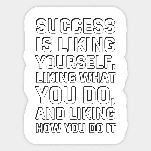 Success Is Liking Yourself Liking What You Do And Liking How You Do It Maya Angelou Quote Quotes On Success Sticker Teepublic
