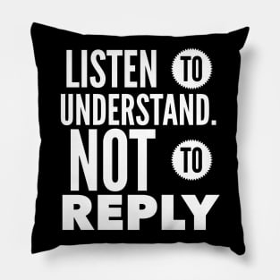 Listen To Understand Not To Reply Pillow