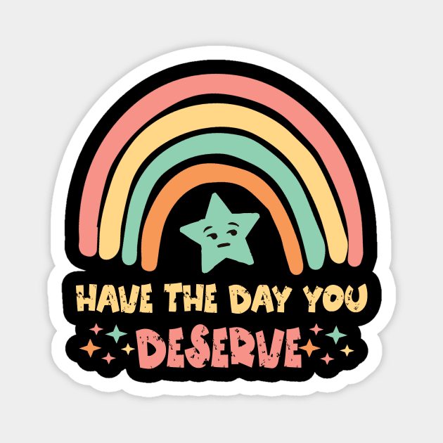 Have The Day You Deserve Magnet by Teewyld