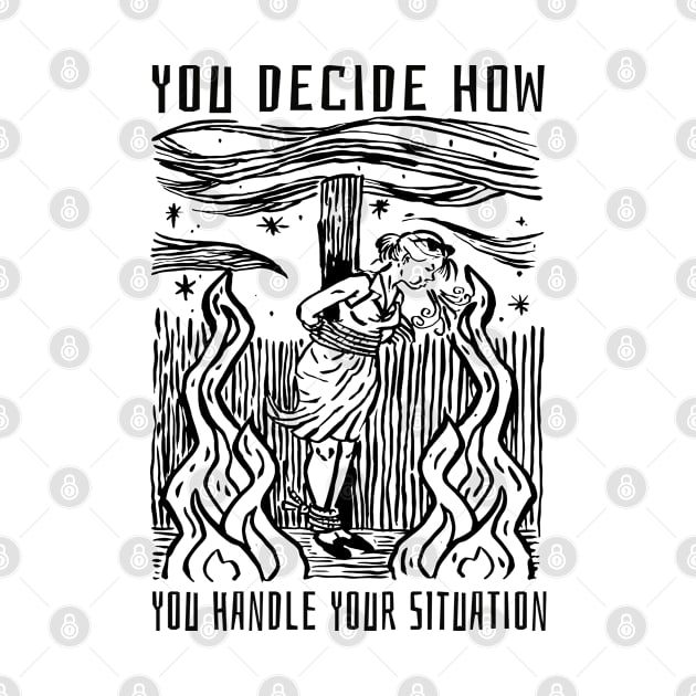 You Decide How You Handle Your Situation by teesinc