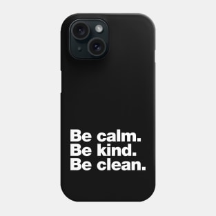 Be calm. Be kind. Be clean. Phone Case