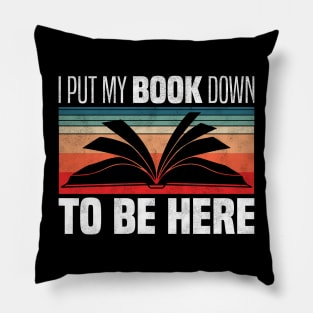 I Put My Book Down To Be Here - Retro Vintage Books Lovers Pillow