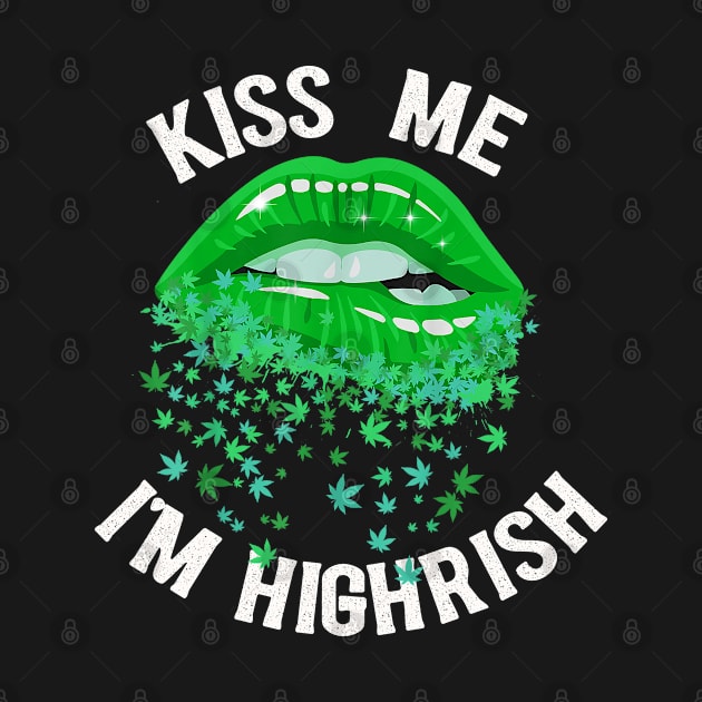 Kiss Me I'm Highrish by RKP'sTees