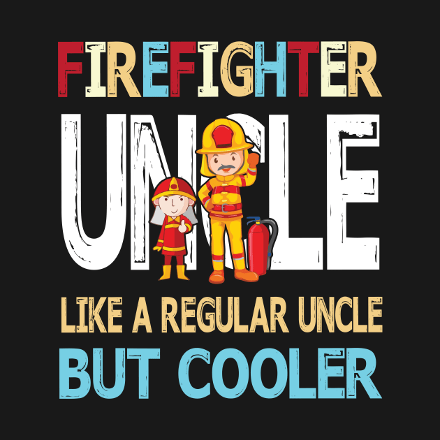 Firefighter Uncle Like A Regular Uncle But Cooler Happy Father Parent Summer July 4th Day by DainaMotteut