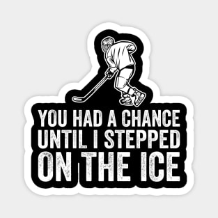 You Had A Chance Until I Stepped On The Ice Funny Hockey Magnet