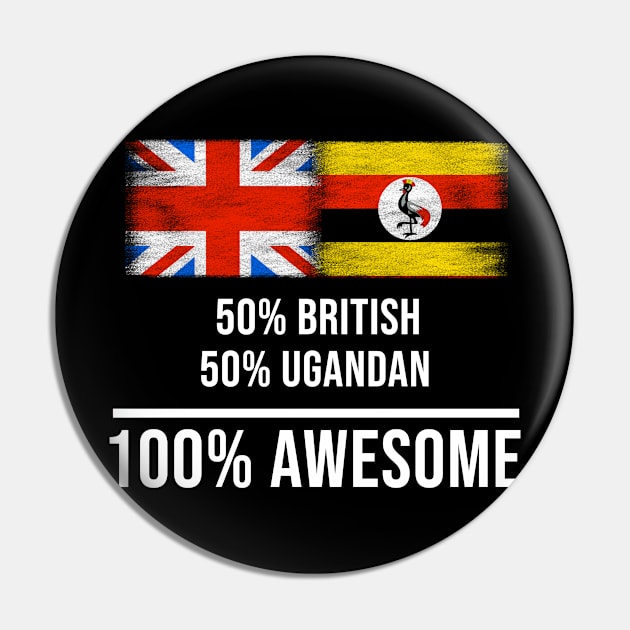 50% British 50% Ugandan 100% Awesome - Gift for Ugandan Heritage From Uganda Pin by Country Flags