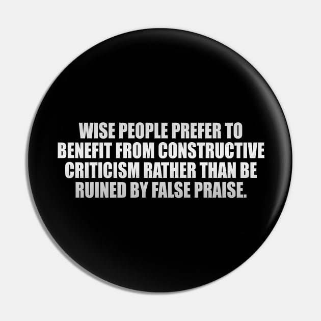 Wise people prefer to benefit from constructive criticism rather than be ruined by false praise Pin by It'sMyTime