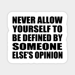 Never allow yourself to be defined by someone else's opinion Magnet