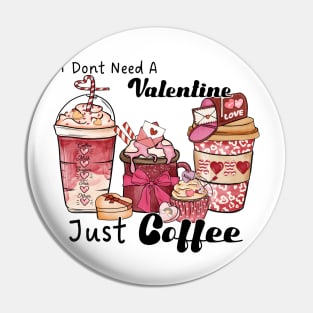 I don't need a valentine, just coffee Pin