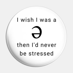 I wish I was a Schwa, Then I'd Never be Stressed Pin