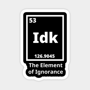 Idk - The Element Of Ignorance Magnet