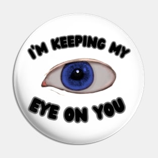 I'm Keeping My Eye On You Pin