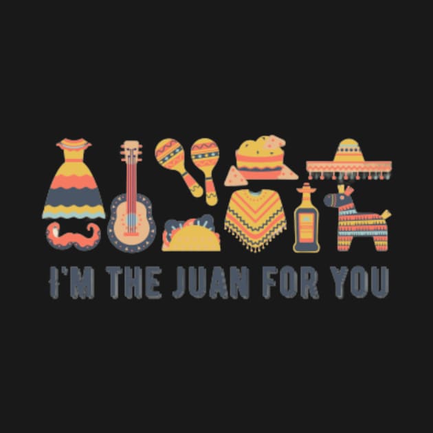 I'm The Juan For You - Cinco De Mayo TShirt (Exclusive 2022 Model TShirt) by Magnus28