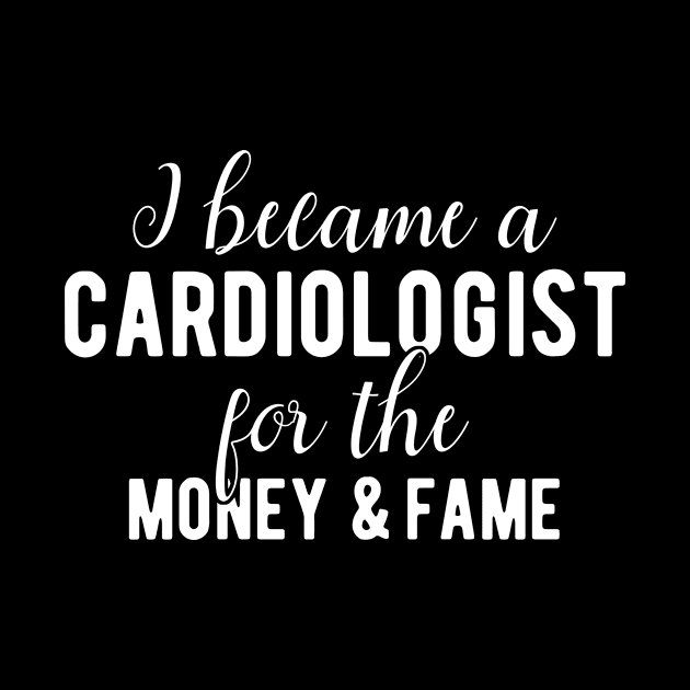 Cardiologist Money and Fame Funny Quote Gift by BlueTodyArt